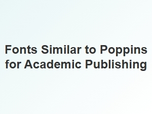 Humanist Sans Fonts Similar to Poppins for Academic Publishing