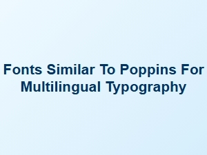 Humanist Sans Fonts Like Poppins for Multilingual Use