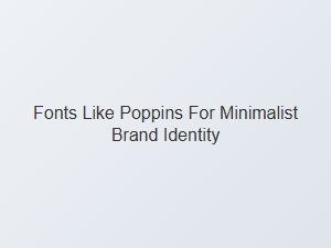 Minimalist Neutral Sans Fonts Like Poppins