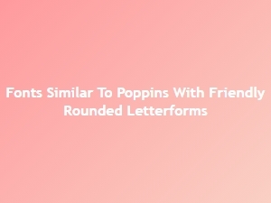 Friendly Rounded Sans Fonts Like Poppins